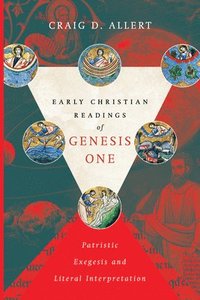 bokomslag Early Christian Readings of Genesis One  Patristic Exegesis and Literal Interpretation