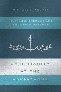 bokomslag Christianity at the Crossroads: How the Second Century Shaped the Future of the Church