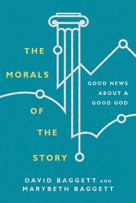 David Baggett, Marybeth Baggett - Morals of the Story – Good News About a Good God, Häftad