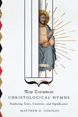 Matthew E. Gordley - New Testament Christological Hymns – Exploring Texts, Contexts, and Significance, Häftad