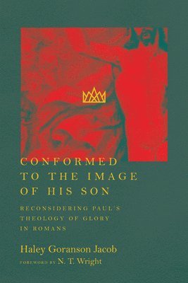 Haley Goranson Jacob, N.t. Wright - Conformed to the Image of His Son – Reconsidering Paul`s Theology of Glory in Romans, Häftad