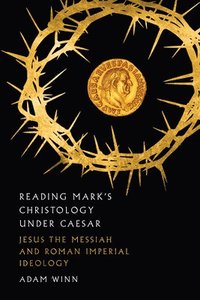 bokomslag Reading Mark`s Christology Under Caesar  Jesus the Messiah and Roman Imperial Ideology
