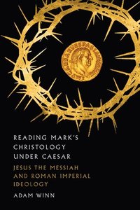 bokomslag Reading Mark`s Christology Under Caesar - Jesus the Messiah and Roman Imperial Ideology