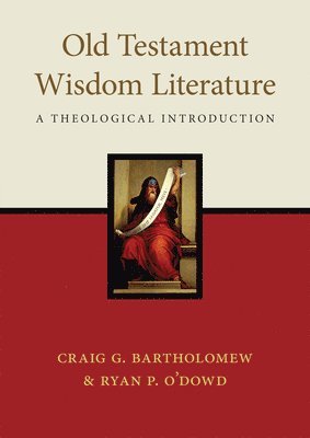 Craig G. Bartholomew, Ryan P. O'Dowd, Craig G Bartholomew, Ryan P O'Dowd - Old Testament Wisdom Literature: A Theological Introduction, Häftad