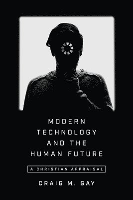 Modern Technology and the Human Future  A Christian Appraisal 1