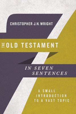 Christopher J.h Wright - Old Testament in Seven Sentences – A Small Introduction to a Vast Topic, Häftad