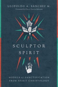 bokomslag Sculptor Spirit - Models of Sanctification from Spirit Christology