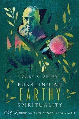 bokomslag Pursuing an Earthy Spirituality - C. S. Lewis and Incarnational Faith
