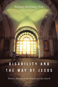 bokomslag Disability and the Way of Jesus  Holistic Healing in the Gospels and the Church