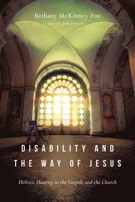 Disability and the Way of Jesus  Holistic Healing in the Gospels and the Church 1