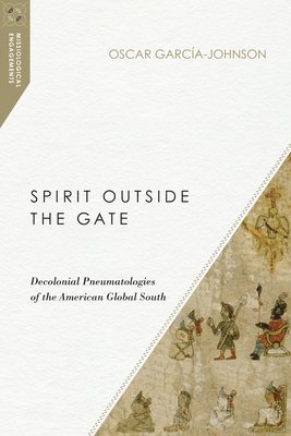 bokomslag Spirit Outside the Gate - Decolonial Pneumatologies of the American Global South