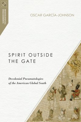 bokomslag Spirit Outside the Gate  Decolonial Pneumatologies of the American Global South