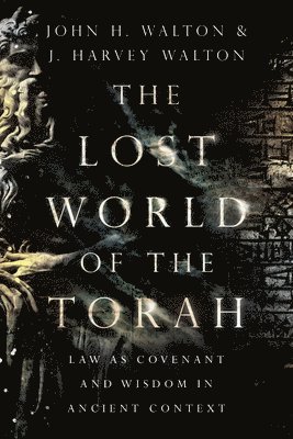 John H. Walton, J. Harvey Walton - Lost World of the Torah – Law as Covenant and Wisdom in Ancient Context, Häftad