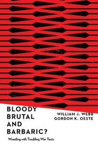 bokomslag Bloody, Brutal, and Barbaric? - Wrestling with Troubling War Texts