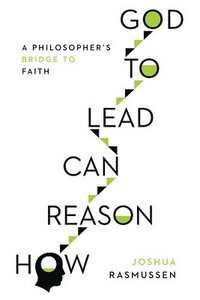 bokomslag How Reason Can Lead to God - A Philosopher`s Bridge to Faith