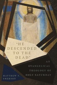 bokomslag &quot;He Descended to the Dead&quot;  An Evangelical Theology of Holy Saturday