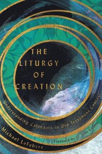 bokomslag The Liturgy of Creation  Understanding Calendars in Old Testament Context