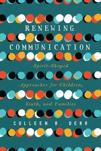 bokomslag Renewing Communication - Spirit-Shaped Approaches for Children, Youth, and Families