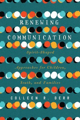 bokomslag Renewing Communication - Spirit-Shaped Approaches for Children, Youth, and Families