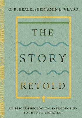 G. K. Beale, Benjamin L. Gladd - Story Retold – A Biblical–Theological Introduction to the New Testament, Inbunden