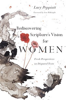 Lucy Peppiatt, Scot Mcknight - Rediscovering Scripture`s Vision for Women – Fresh Perspectives on Disputed Texts, Häftad