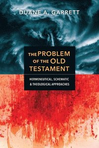 bokomslag The Problem of the Old Testament  Hermeneutical, Schematic, and Theological Approaches
