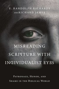bokomslag Misreading Scripture with Individualist Eyes  Patronage, Honor, and Shame in the Biblical World