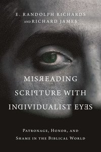 bokomslag Misreading Scripture with Individualist Eyes - Patronage, Honor, and Shame in the Biblical World