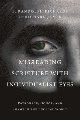 E. Randolph Richards, Richard James - Misreading Scripture with Individualist Eyes – Patronage, Honor, and Shame in the Biblical World, Häftad