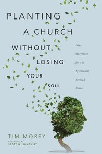 bokomslag Planting a Church Without Losing Your Soul - Nine Questions for the Spiritually Formed Pastor