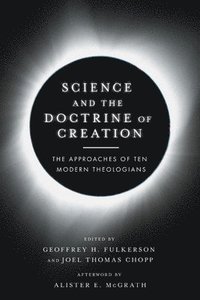 bokomslag Science and the Doctrine of Creation  The Approaches of Ten Modern Theologians