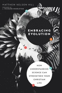 bokomslag Embracing Evolution  How Understanding Science Can Strengthen Your Christian Life