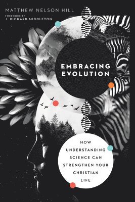 Embracing Evolution  How Understanding Science Can Strengthen Your Christian Life 1
