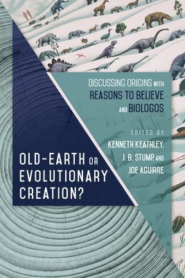 Kenneth Keathley, J. B. Stump, Joe Aguirre, Kenneth Keathley, J. B. Stump, Joe Aguirre - Old–Earth or Evolutionary Creation? – Discussing Origins with Reasons to Believe and BioLogos, Häftad