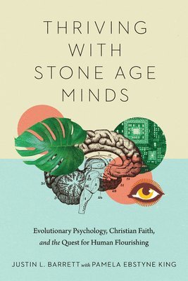 Thriving with Stone Age Minds  Evolutionary Psychology, Christian Faith, and the Quest for Human Flourishing 1