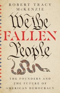 bokomslag We the Fallen People  The Founders and the Future of American Democracy