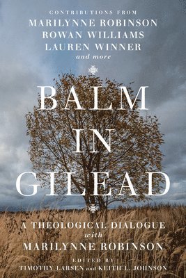 bokomslag Balm in Gilead - A Theological Dialogue with Marilynne Robinson