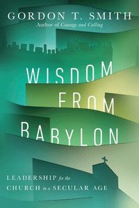 bokomslag Wisdom from Babylon  Leadership for the Church in a Secular Age