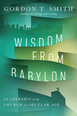 bokomslag Wisdom from Babylon  Leadership for the Church in a Secular Age