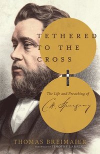 bokomslag Tethered to the Cross : The Life and Preaching of Charles H. Spurgeon