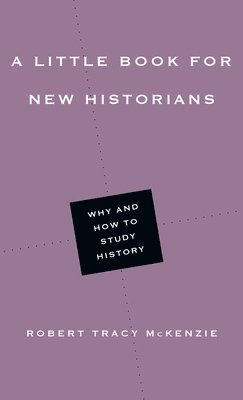 Robert Tracy Mckenzie - Little Book for New Historians – Why and How to Study History, Häftad