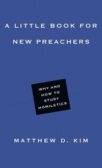 bokomslag A Little Book for New Preachers  Why and How to Study Homiletics