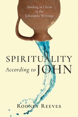 bokomslag Spirituality According to John  Abiding in Christ in the Johannine Writings