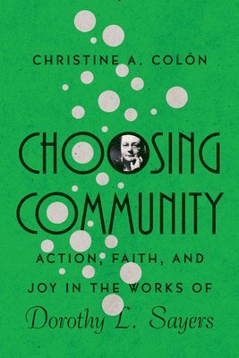 bokomslag Choosing Community  Action, Faith, and Joy in the Works of Dorothy L. Sayers