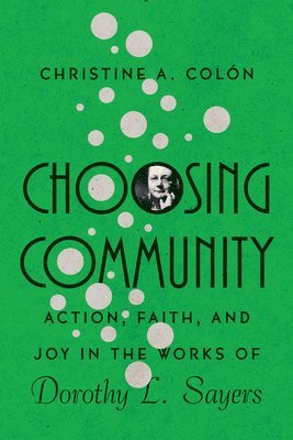 Christine A. Colòn, Christine A. Colon, Christine A. Colã²n, Christine A. ColÃ²n - Choosing Community – Action, Faith, and Joy in the Works of Dorothy L. Sayers, Häftad