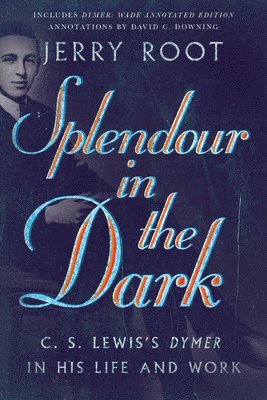 Jerry Root, David C. Downing - Splendour in the Dark – C. S. Lewis`s Dymer in His Life and Work, Häftad