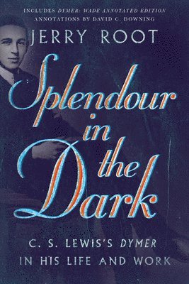 Splendour in the Dark  C. S. Lewis`s Dymer in His Life and Work 1