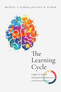 bokomslag The Learning Cycle  Insights for Faithful Teaching from Neuroscience and the Social Sciences