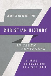 bokomslag Christian History in Seven Sentences - A Small Introduction to a Vast Topic