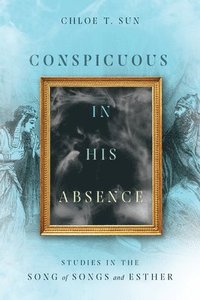 bokomslag Conspicuous in His Absence - Studies in the Song of Songs and Esther